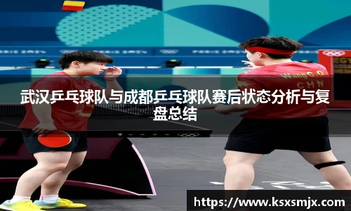 武汉乒乓球队与成都乒乓球队赛后状态分析与复盘总结