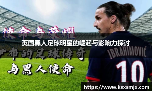 英国黑人足球明星的崛起与影响力探讨