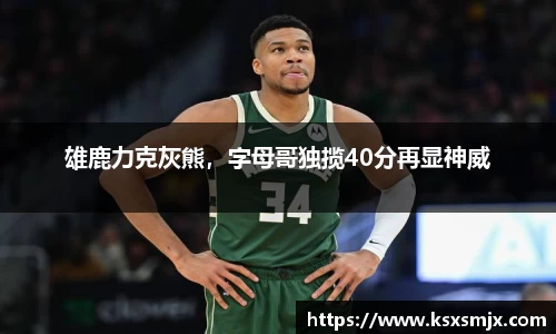 雄鹿力克灰熊，字母哥独揽40分再显神威