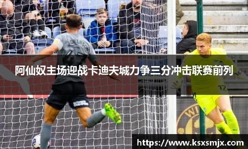 阿仙奴主场迎战卡迪夫城力争三分冲击联赛前列