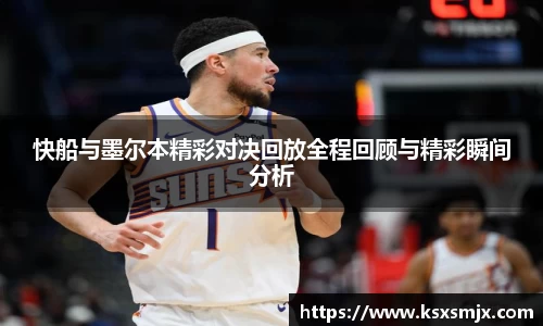 快船与墨尔本精彩对决回放全程回顾与精彩瞬间分析