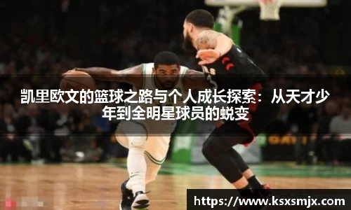 凯里欧文的篮球之路与个人成长探索：从天才少年到全明星球员的蜕变